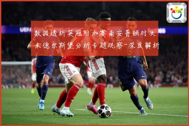 数据透析英冠附加赛南安普顿对决米德尔斯堡分析专题观察-深度解析